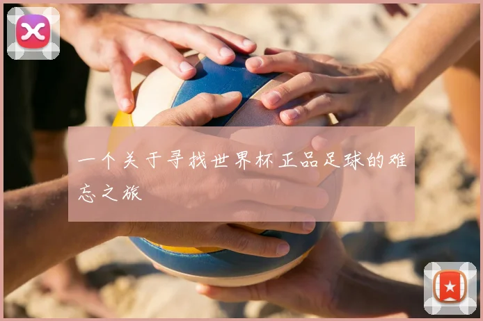 一个关于寻找世界杯正品足球的难忘之旅