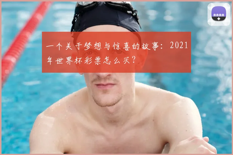 一个关于梦想与惊喜的故事：2021年世界杯彩票怎么买？