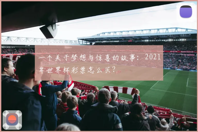 一个关于梦想与惊喜的故事：2021年世界杯彩票怎么买？