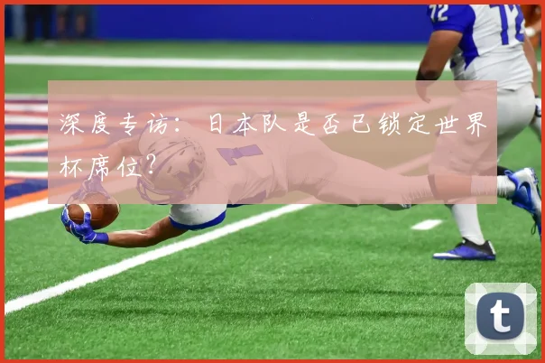 深度专访：日本队是否已锁定世界杯席位？